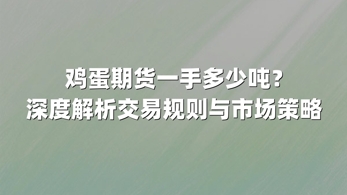 鸡蛋期货一手多少吨？深度解析交易规则与市场策略