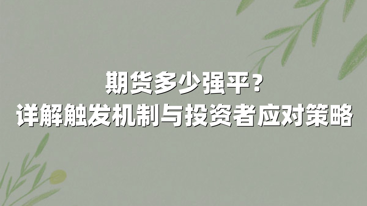期货多少强平？详解触发机制与投资者应对策略