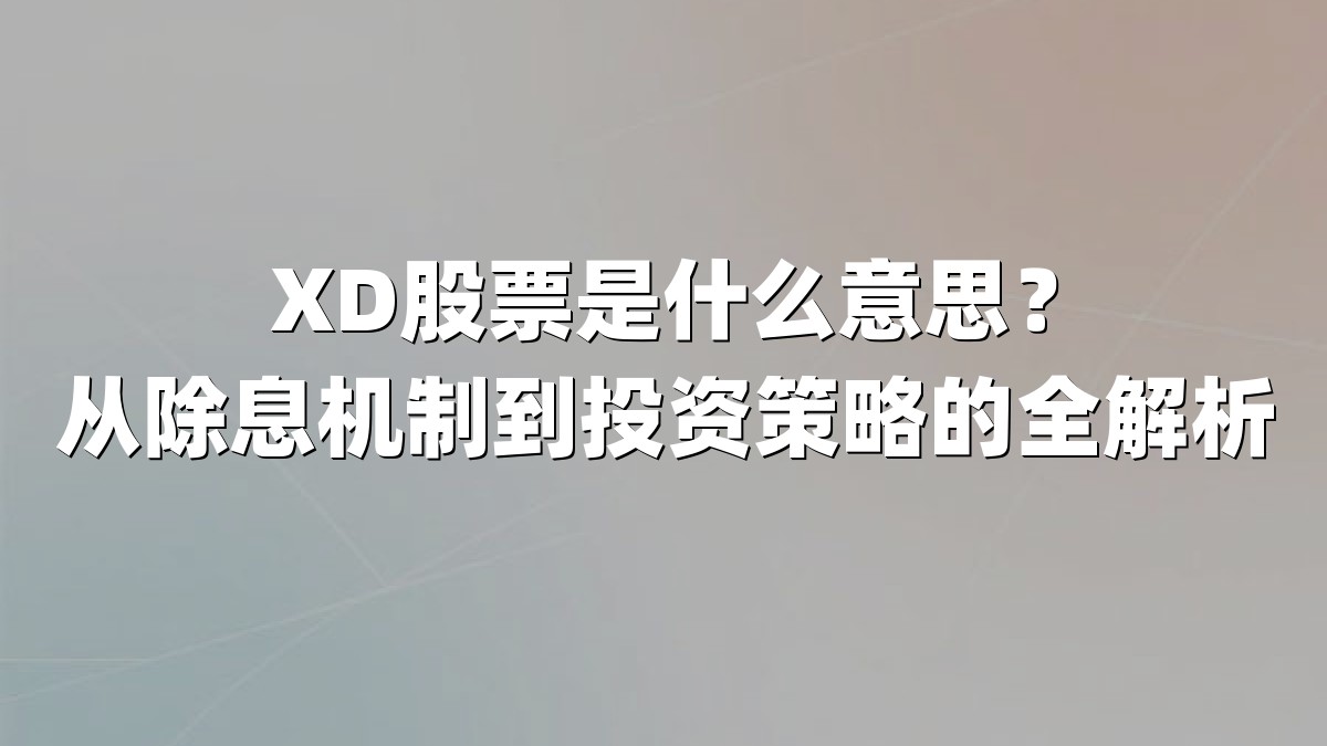 XD股票是什么意思？从除息机制到投资策略的全解析