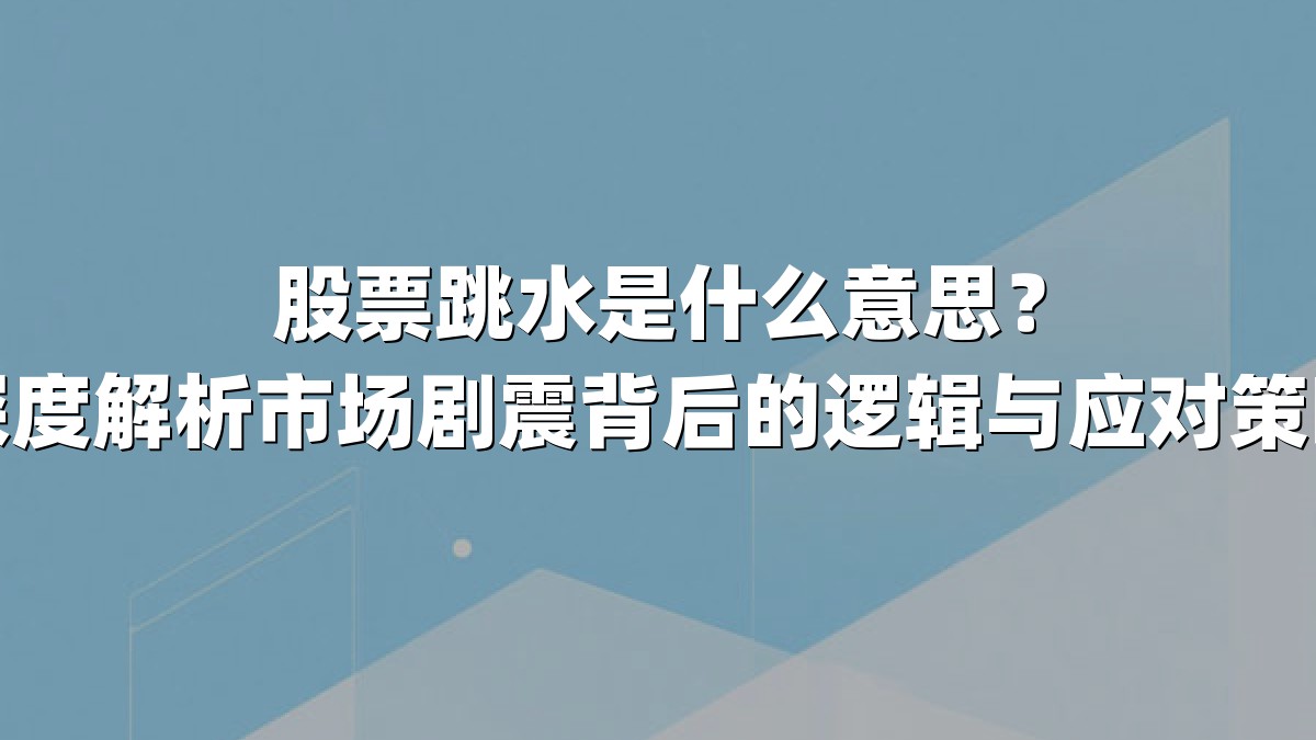 股票跳水是什么意思？深度解析市场剧震背后的逻辑与应对策略