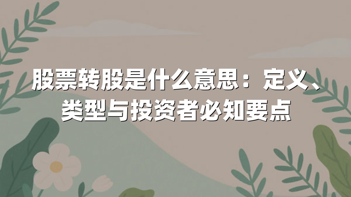 股票转股是什么意思：定义、类型与投资者必知要点