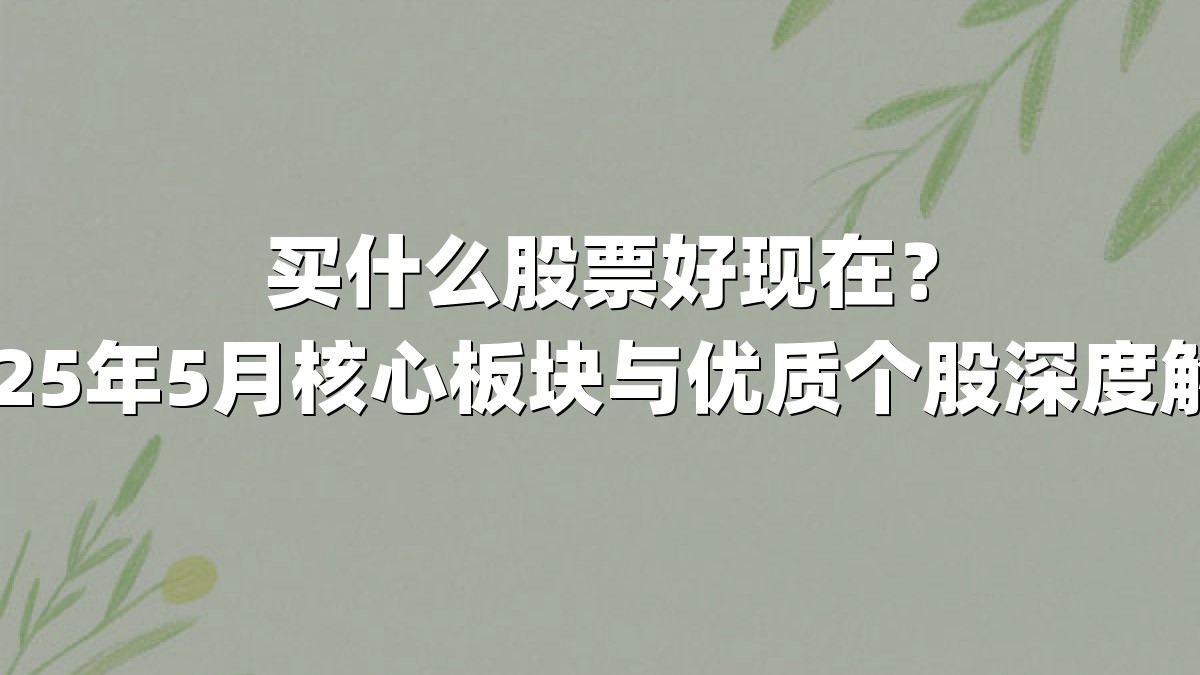买什么股票好现在？2025年5月核心板块与优质个股深度解析