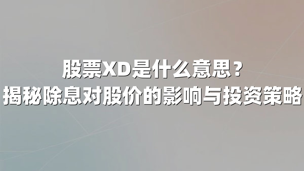 股票XD是什么意思？揭秘除息对股价的影响与投资策略