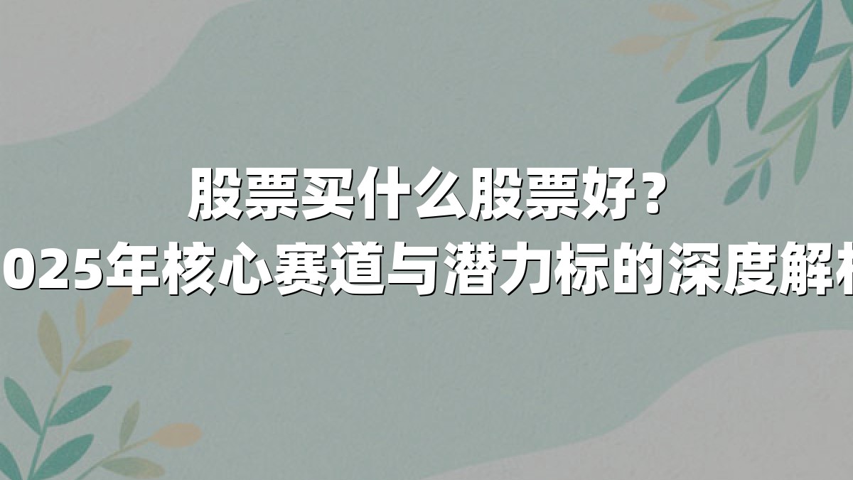 股票买什么股票好？2025年核心赛道与潜力标的深度解析