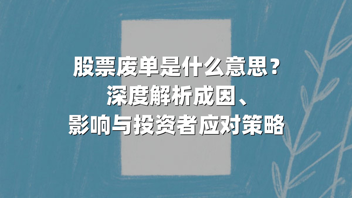 股票废单是什么意思？深度解析成因、影响与投资者应对策略