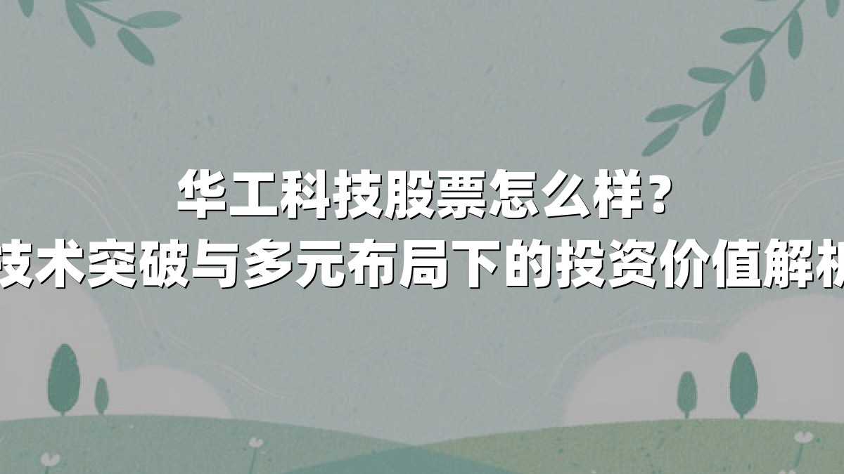 华工科技股票怎么样？技术突破与多元布局下的投资价值解析