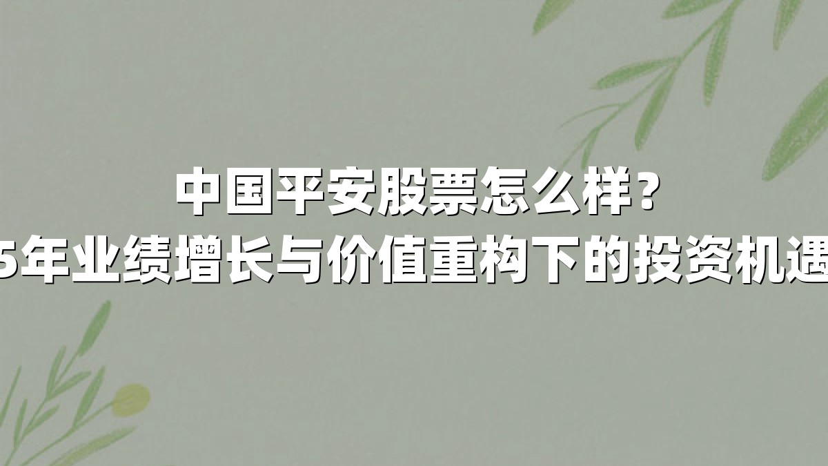 中国平安股票怎么样？2025年业绩增长与价值重构下的投资机遇分析