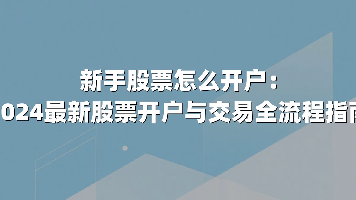 新手股票怎么开户：2024最新股票开户与交易全流程指南