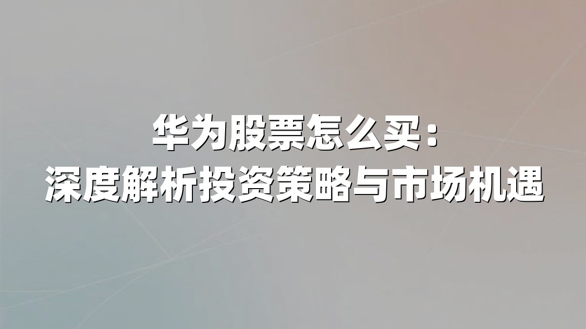 华为股票怎么买：深度解析投资策略与市场机遇