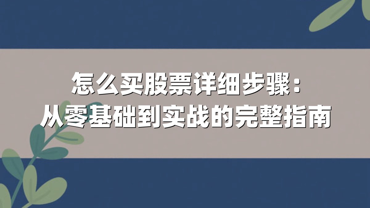 怎么买股票详细步骤:从零基础到实战的完整指南