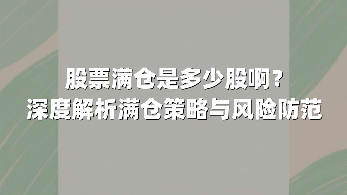 股票满仓是多少股啊？深度解析满仓策略与风险防范