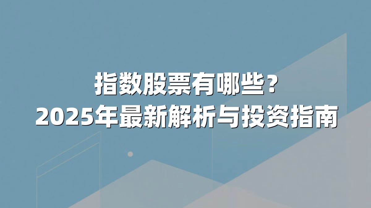 指数股票有哪些?2025年最新解析与投资指南