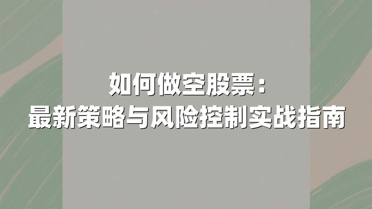 如何做空股票：最新策略与风险控制实战指南