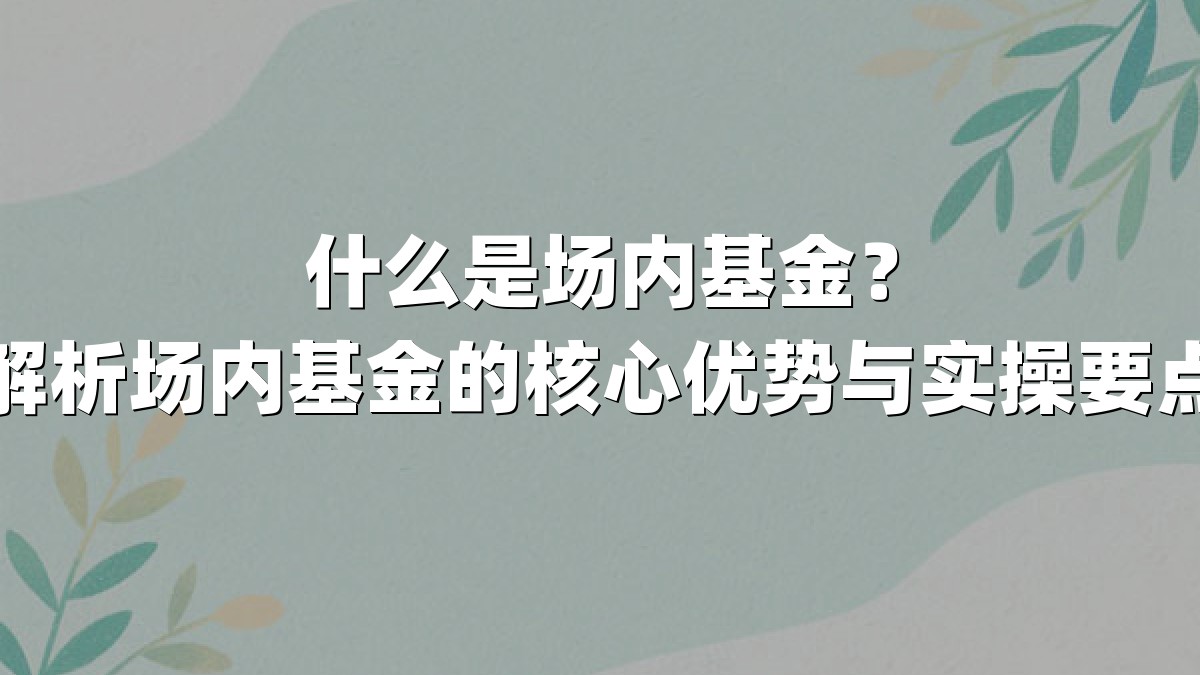 什么是场内基金？解析场内基金的核心优势与实操要点