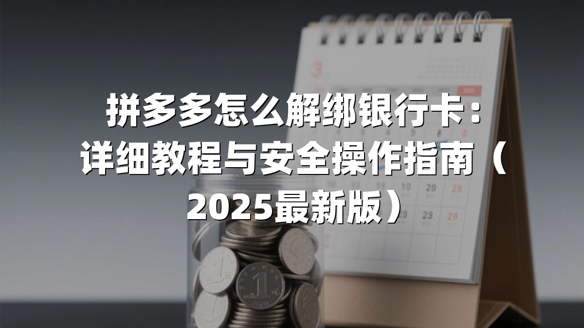 拼多多怎么解绑银行卡：详细教程与安全操作指南（2025最新版）