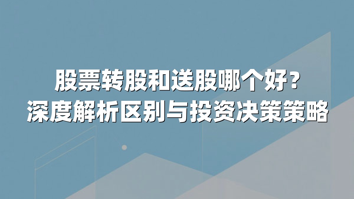股票转股和送股哪个好？深度解析区别与投资决策策略