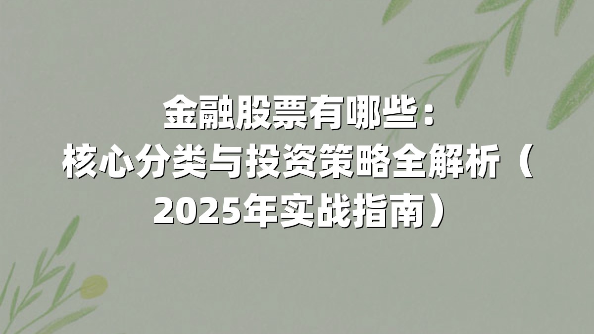 金融股票有哪些:核心分类与投资策略全解析(2025年实战指南)