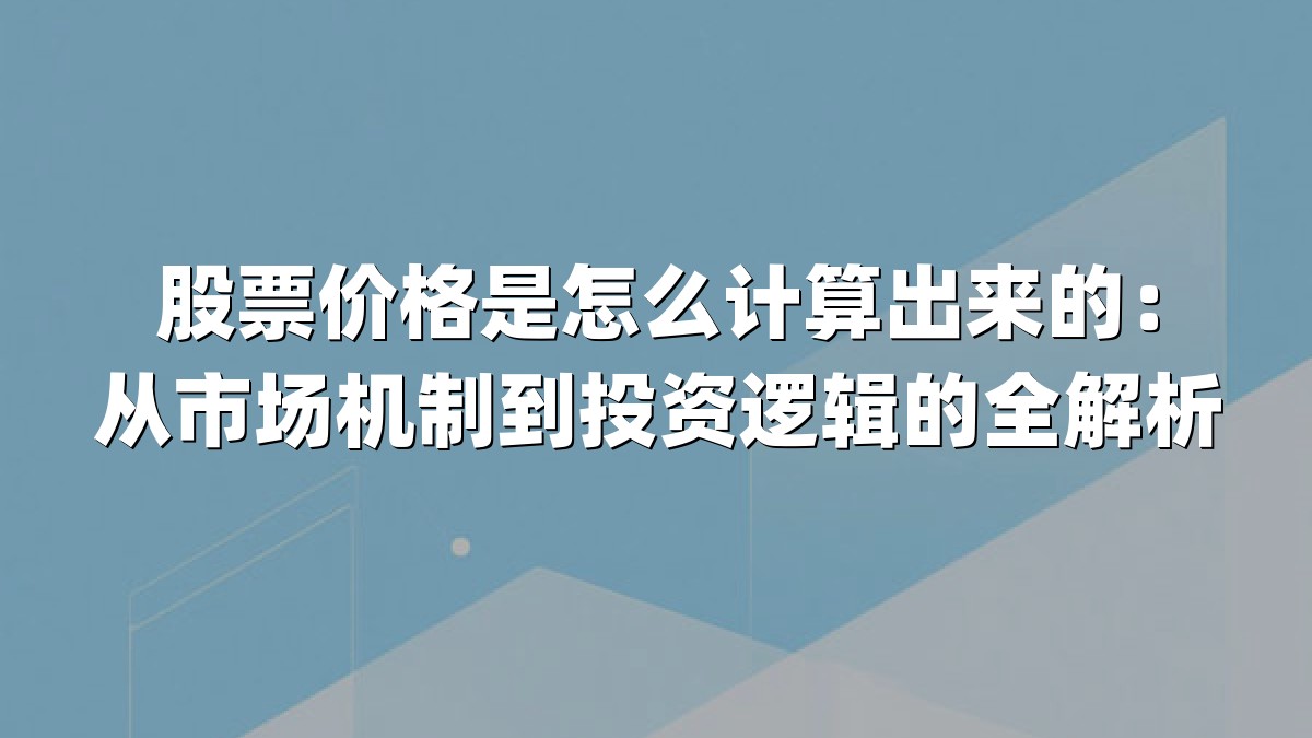 股票价格是怎么计算出来的:从市场机制到投资逻辑的全解析