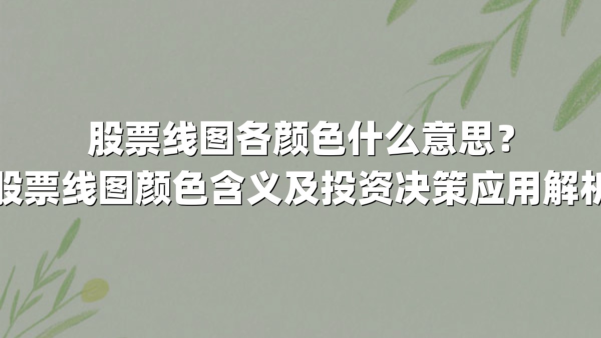 股票线图各颜色什么意思?股票线图颜色含义及投资决策应用解析