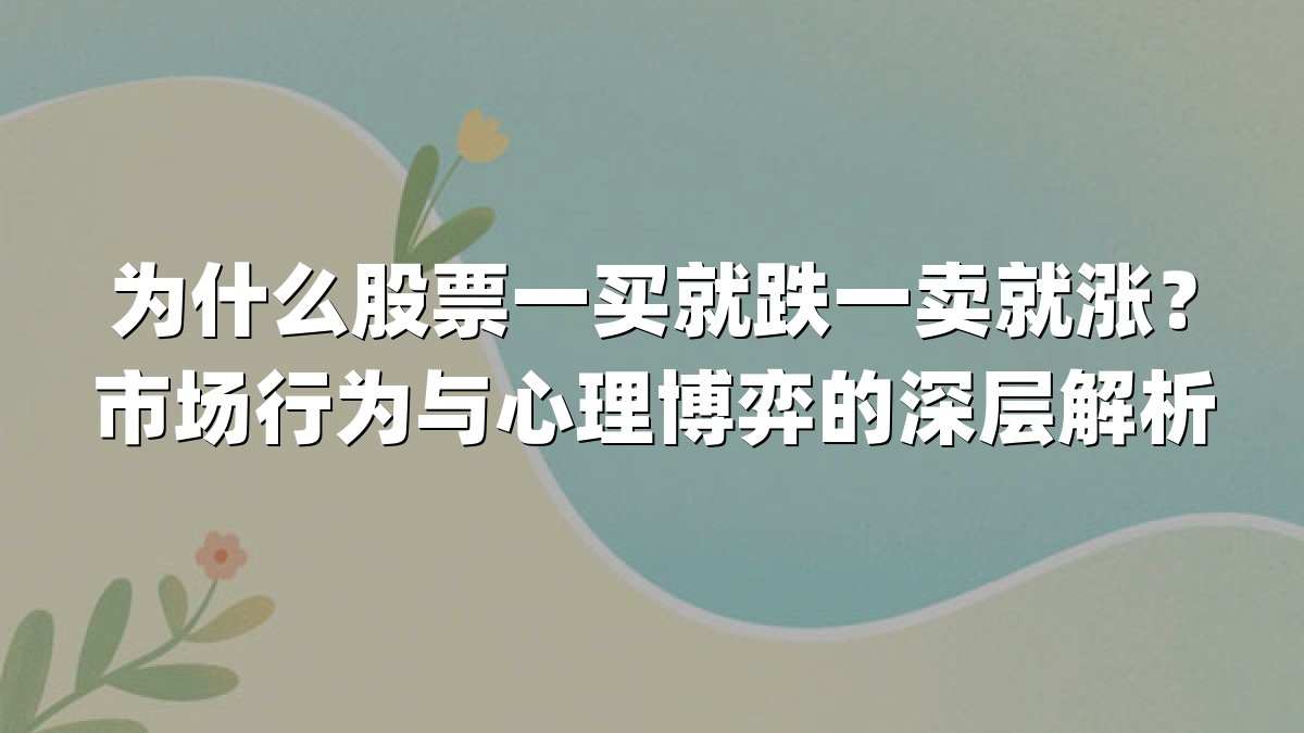 为什么股票一买就跌一卖就涨?市场行为与心理博弈的深层解析