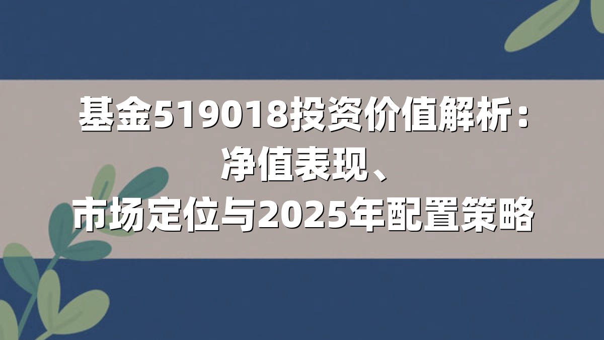基金519018投资价值解析：净值表现、市场定位与2025年配置策略
