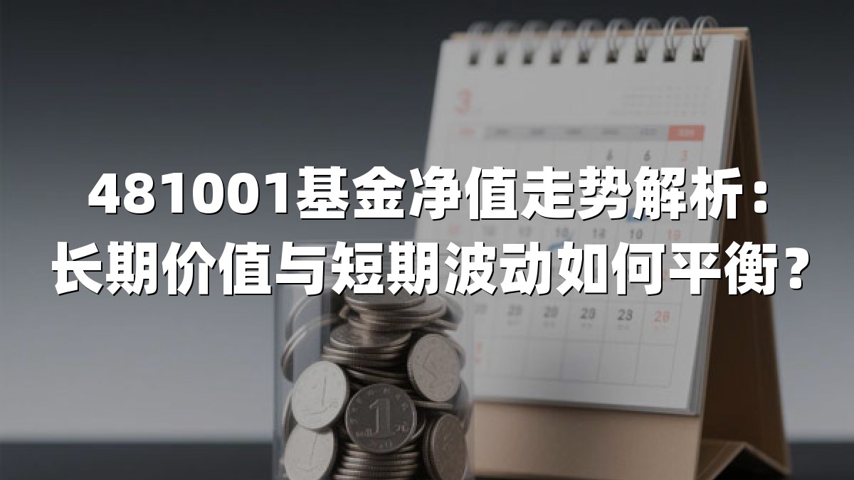481001基金净值走势解析：长期价值与短期波动如何平衡？