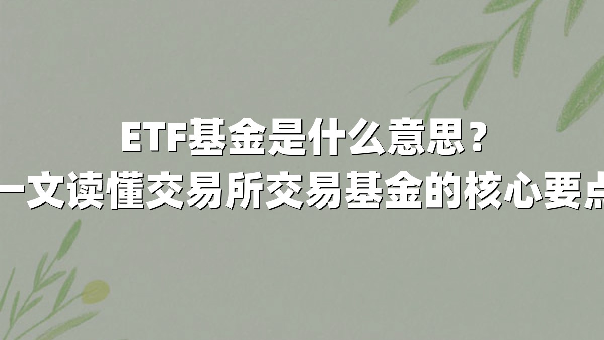 ETF基金是什么意思?一文读懂交易所交易基金的核心要点