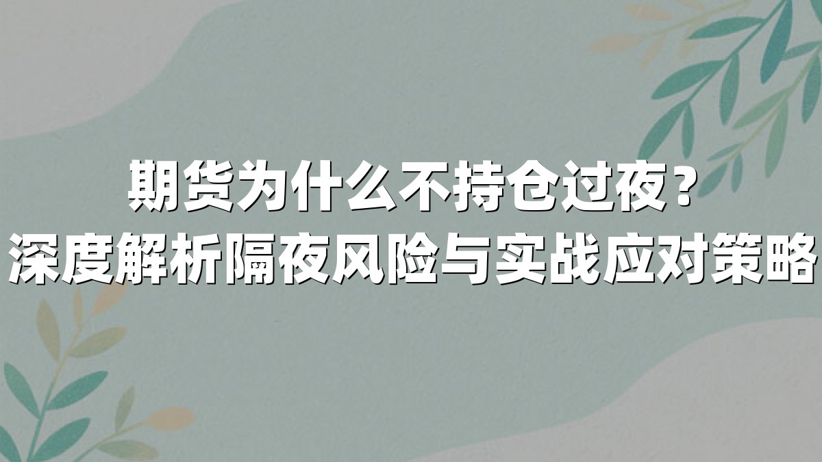 期货为什么不持仓过夜？深度解析隔夜风险与实战应对策略