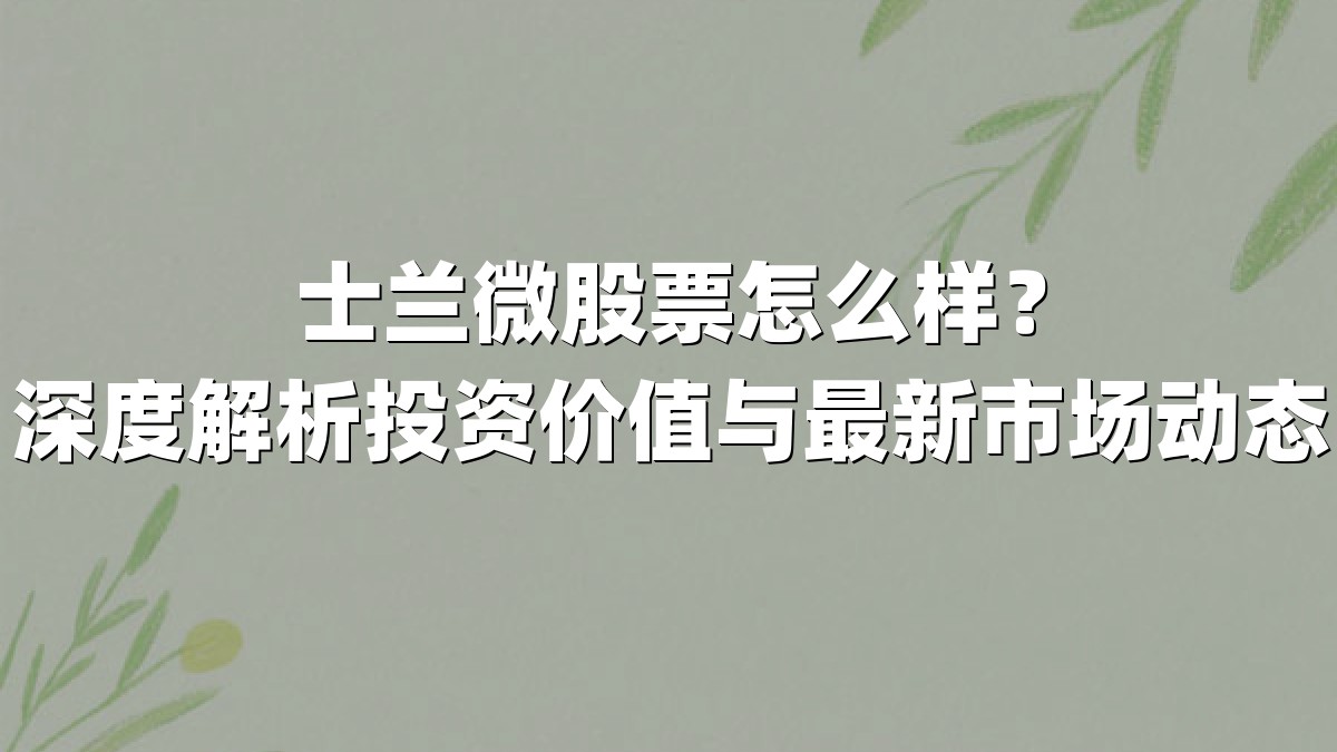 士兰微股票怎么样？深度解析投资价值与最新市场动态