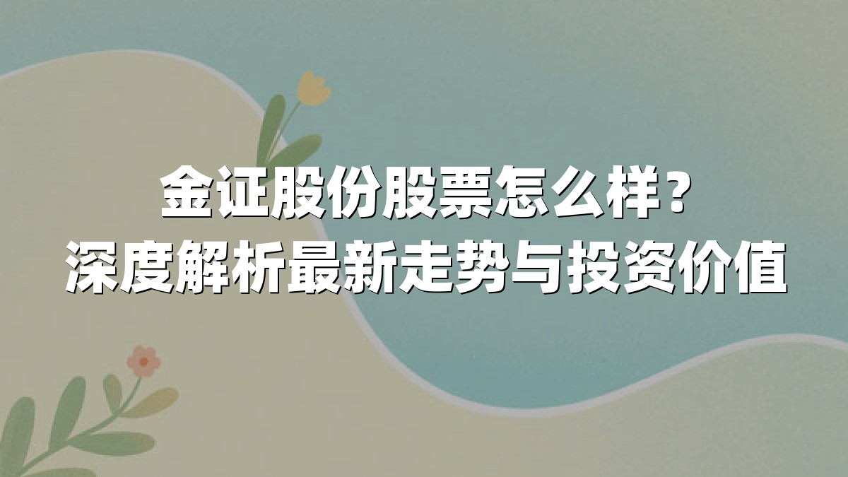 金证股份股票怎么样？深度解析最新走势与投资价值