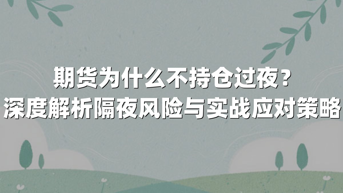 期货为什么不持仓过夜？深度解析隔夜风险与实战应对策略