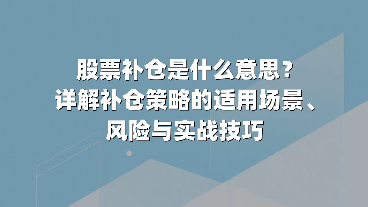 股票补仓是什么意思?详解补仓策略的适用场景、风险与实战技巧