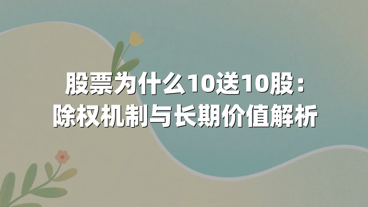 股票为什么10送10股：除权机制与长期价值解析