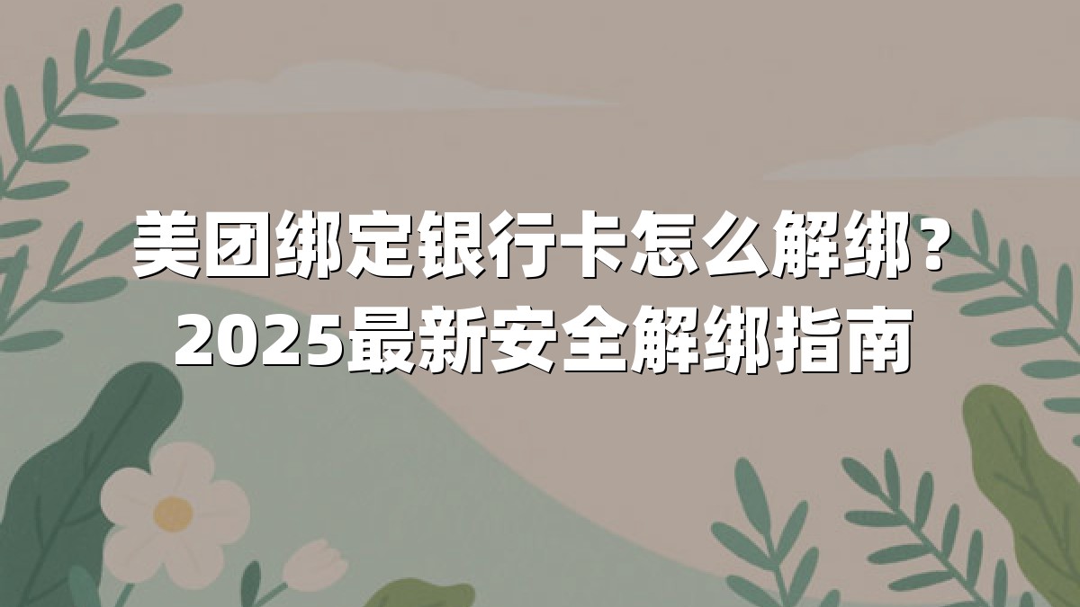 美团绑定银行卡怎么解绑?2025最新安全解绑指南