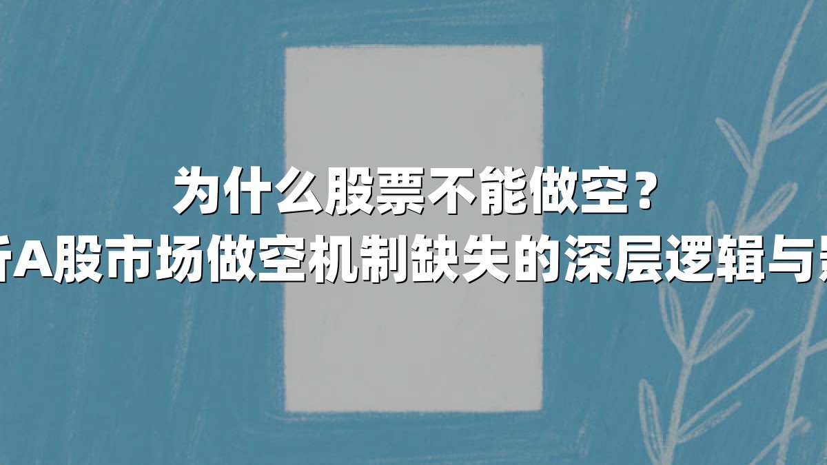 为什么股票不能做空？解析A股市场做空机制缺失的深层逻辑与影响