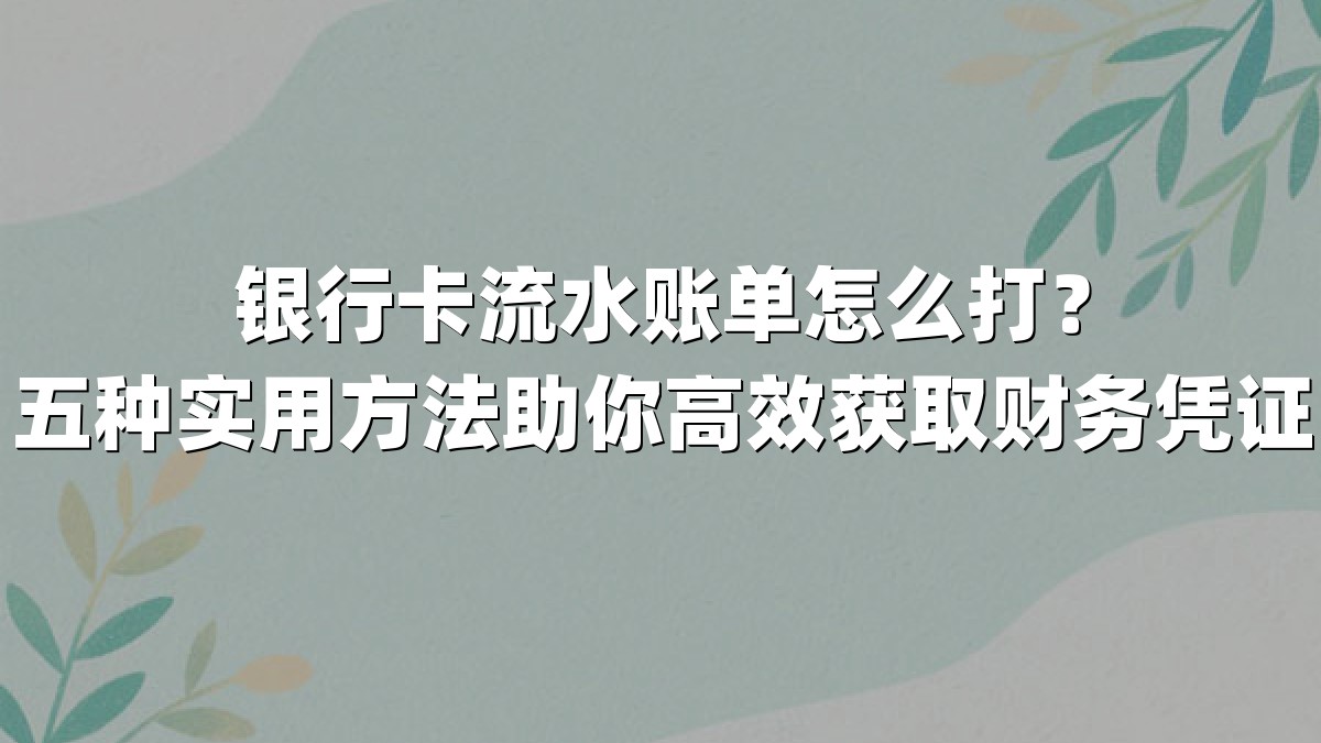 银行卡流水账单怎么打?五种实用方法助你高效获取财务凭证