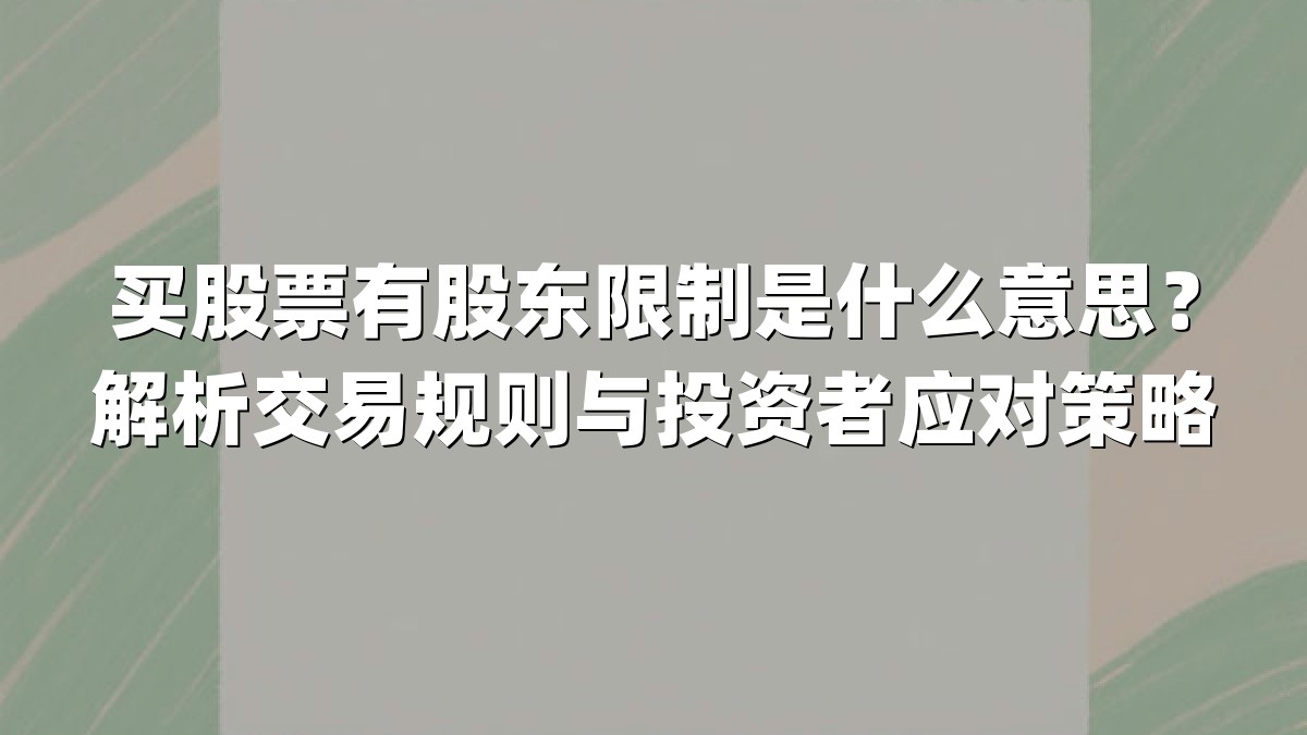 买股票有股东限制是什么意思?解析交易规则与投资者应对策略