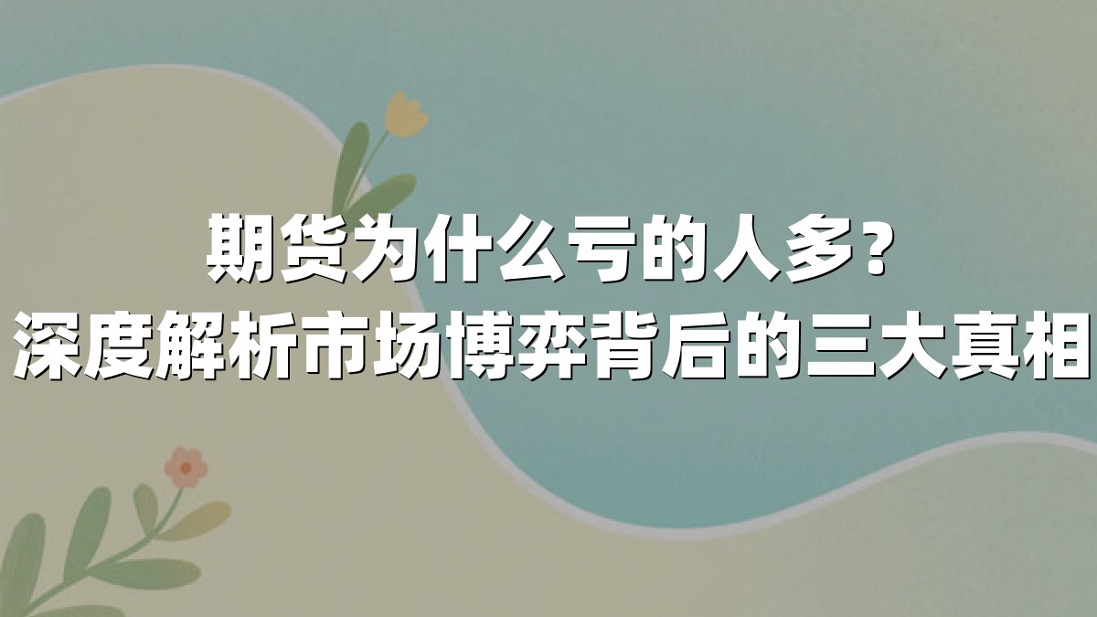 期货为什么亏的人多？深度解析市场博弈背后的三大真相