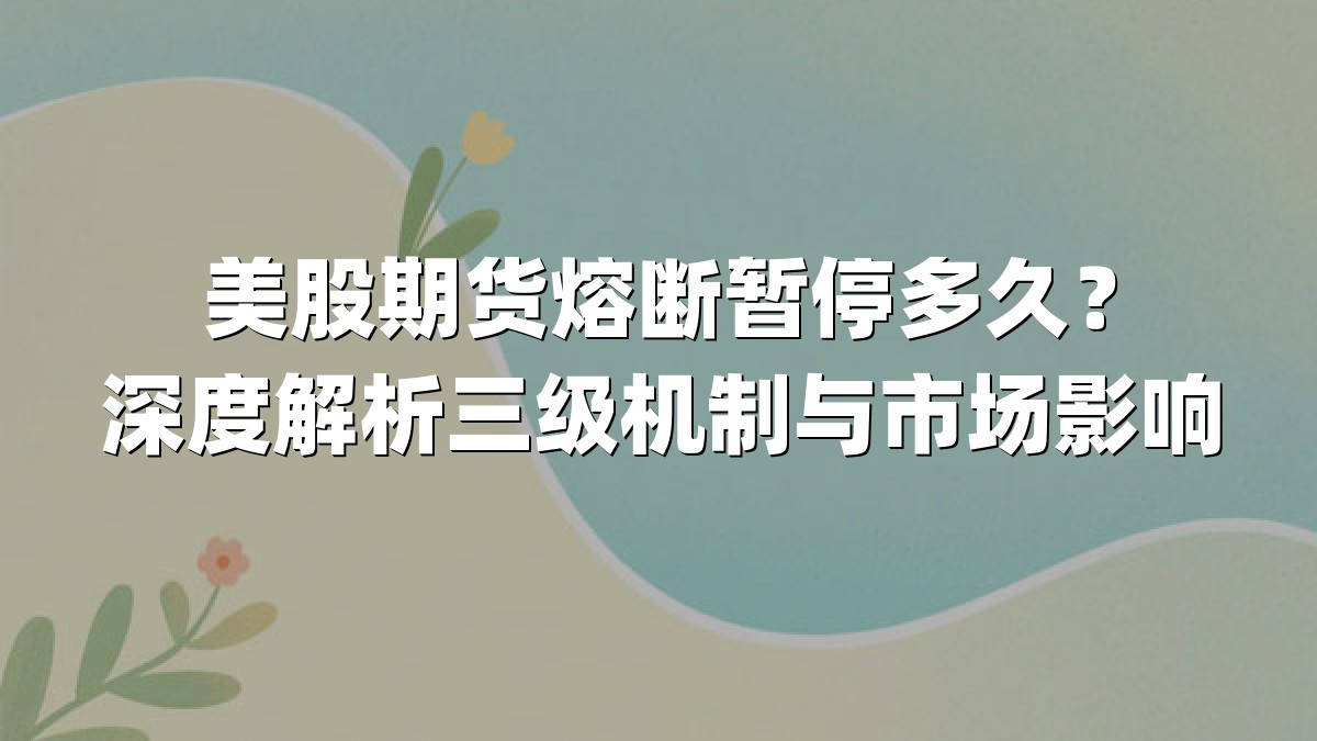 美股期货熔断暂停多久?深度解析三级机制与市场影响