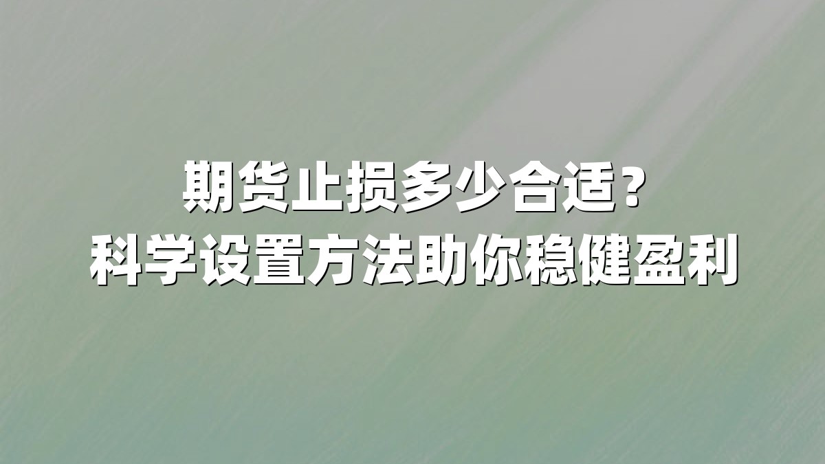 期货止损多少合适?科学设置方法助你稳健盈利