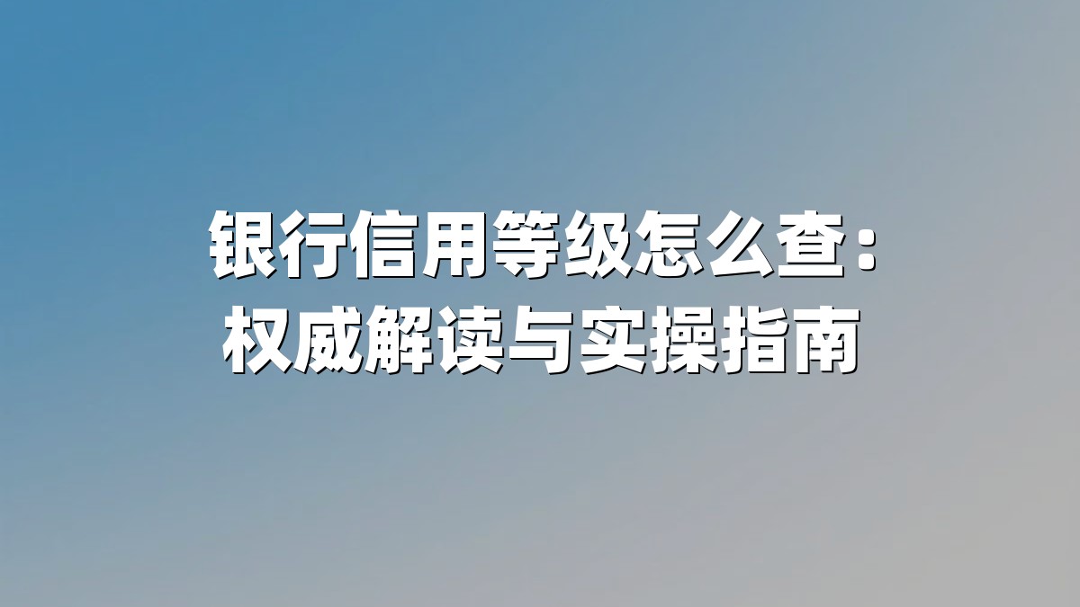 银行信用等级怎么查：权威解读与实操指南