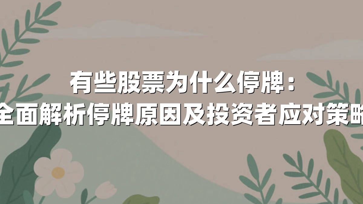 有些股票为什么停牌：全面解析停牌原因及投资者应对策略