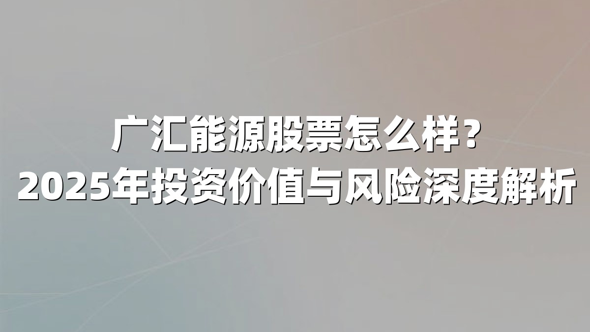 广汇能源股票怎么样？2025年投资价值与风险深度解析