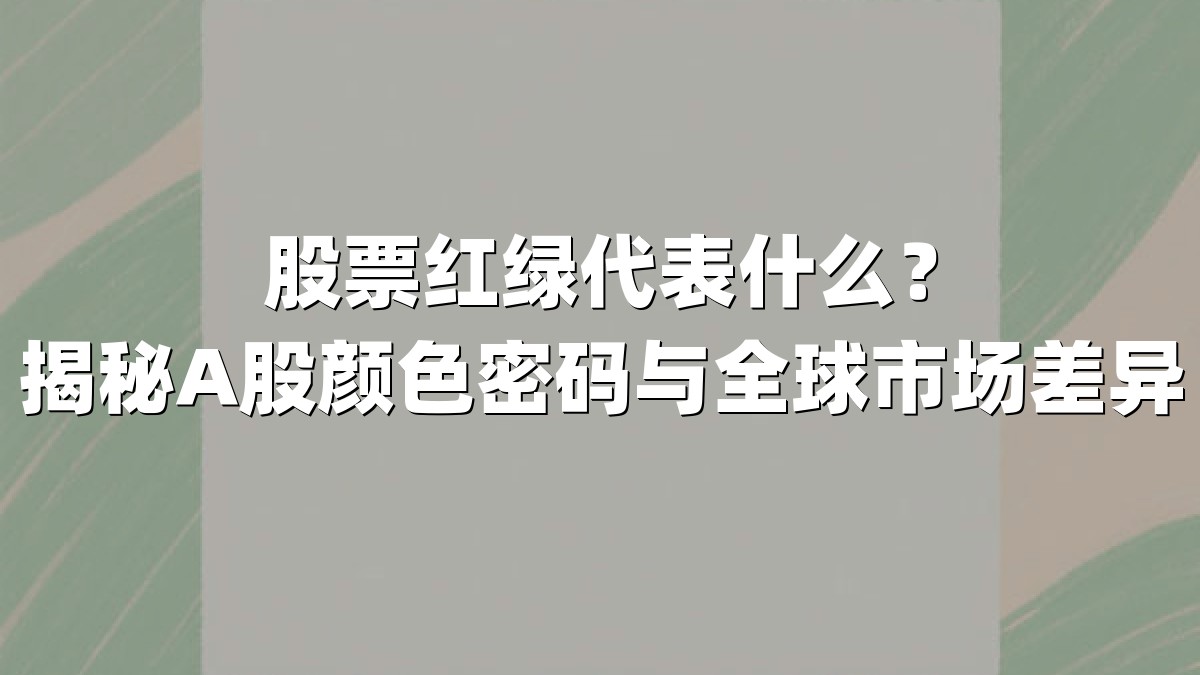 股票红绿代表什么？揭秘A股颜色密码与全球市场差异