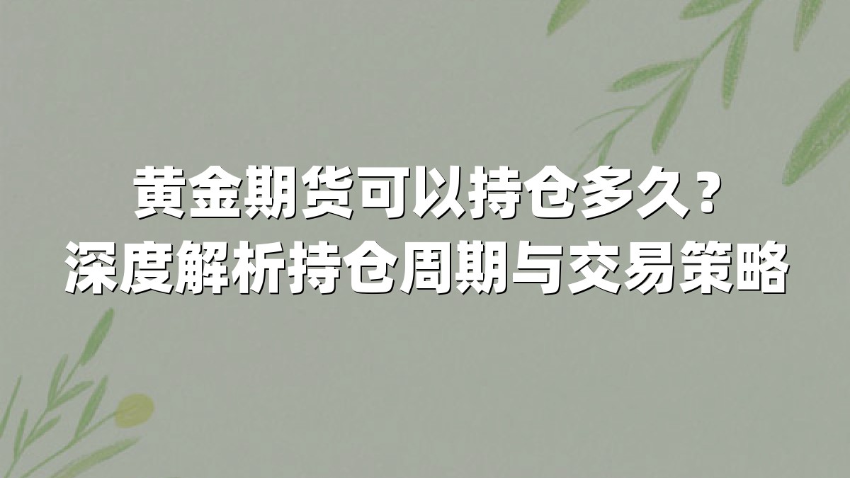 黄金期货可以持仓多久?深度解析持仓周期与交易策略