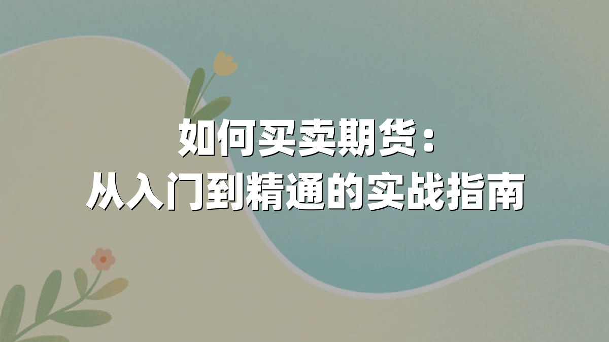 如何买卖期货:从入门到精通的实战指南