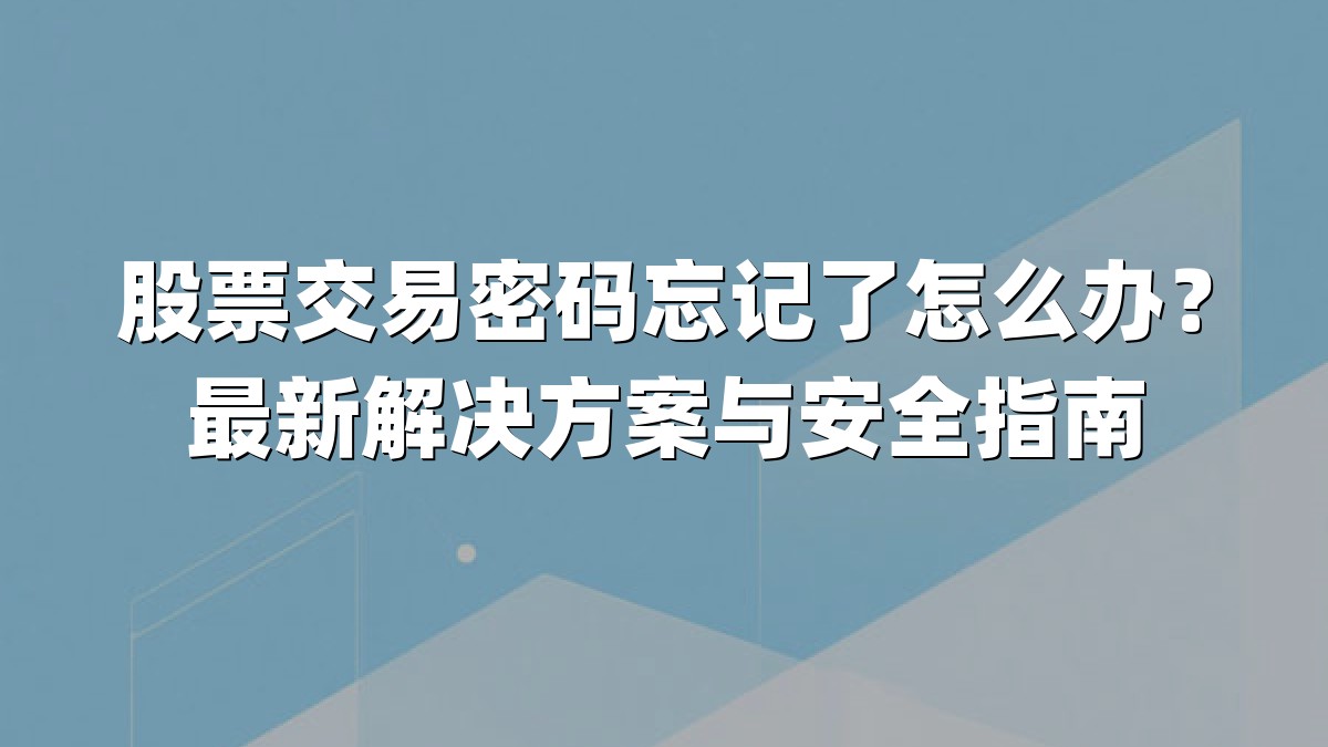 股票交易密码忘记了怎么办?最新解决方案与安全指南