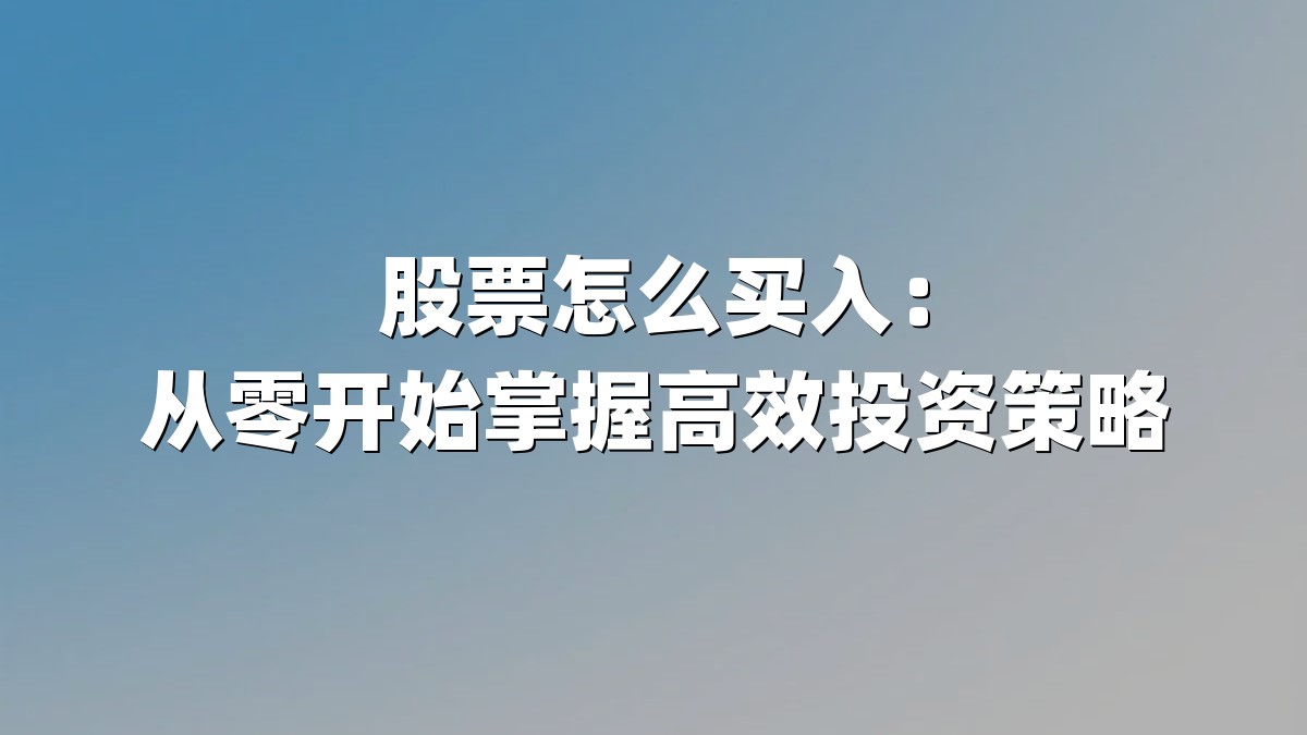 股票怎么买入：从零开始掌握高效投资策略