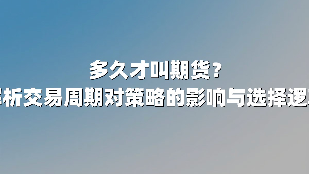 多久才叫期货？解析交易周期对策略的影响与选择逻辑
