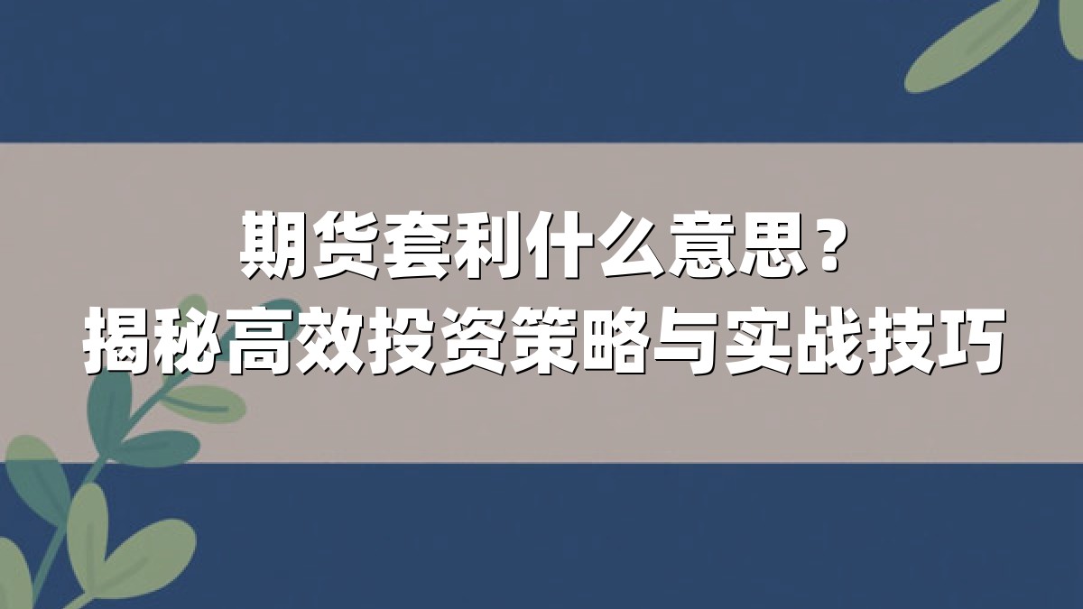 期货套利什么意思？揭秘高效投资策略与实战技巧